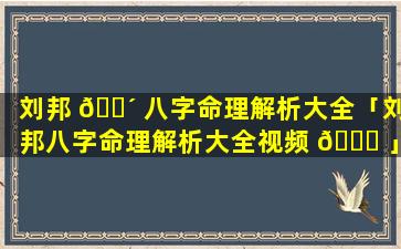 刘邦 🐴 八字命理解析大全「刘邦八字命理解析大全视频 🐞 」